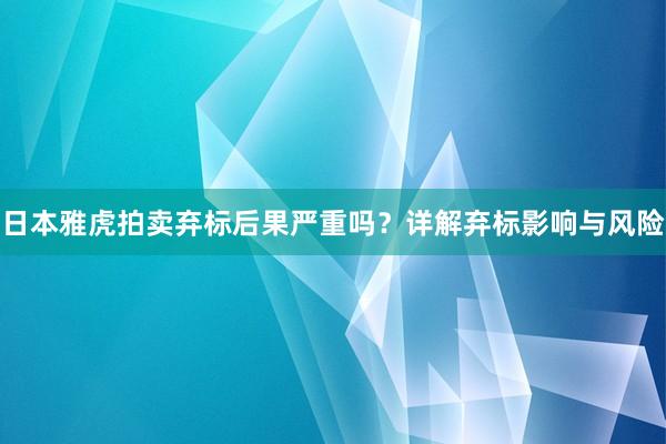 日本雅虎拍卖弃标后果严重吗？详解弃标影响与风险