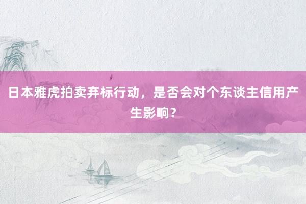 日本雅虎拍卖弃标行动，是否会对个东谈主信用产生影响？