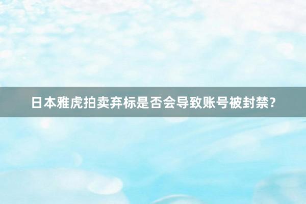日本雅虎拍卖弃标是否会导致账号被封禁？