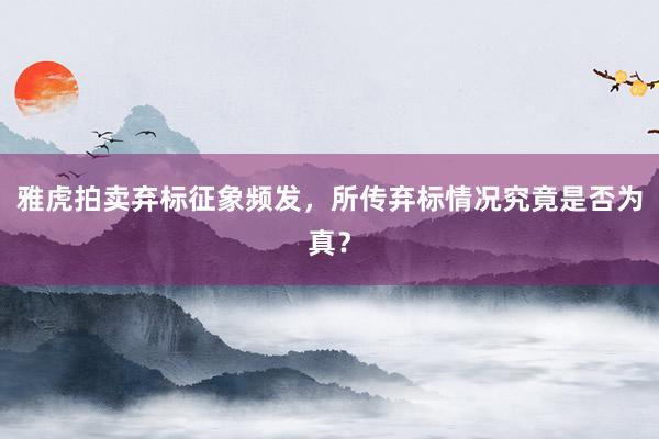 雅虎拍卖弃标征象频发，所传弃标情况究竟是否为真？