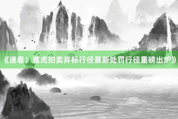 《速看！雅虎拍卖弃标行径最新处罚行径重磅出炉》